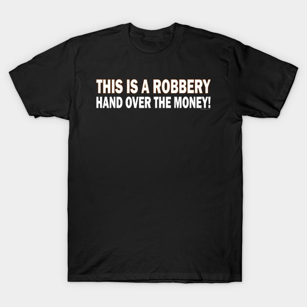 THIS IS A ROBBERY ~ HAND OVER THE MONEY! T-Shirt by RainingSpiders